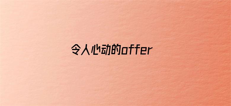 令人心动的offer第二季